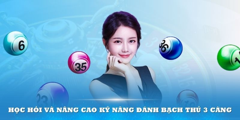 Không ngừng học hỏi và nâng cao kỹ năng khi đánh bạch thủ 3 càng