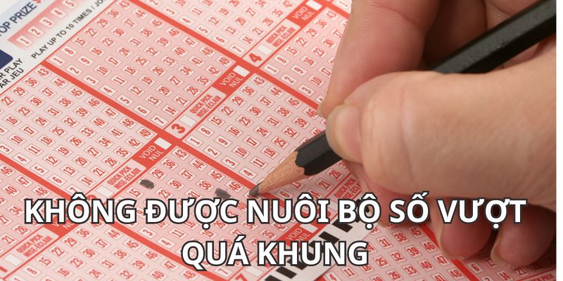 Tuyệt đối không được nuôi bộ số vượt quá khung